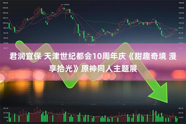 君润宜保 天津世纪都会10周年庆《甜趣奇境 漫享拾光》原神同人主题展